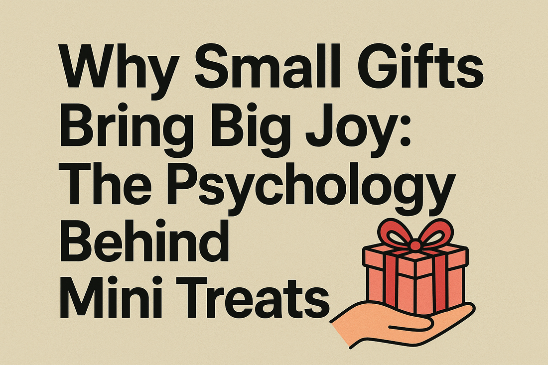 Why Small Gifts Bring Big Joy: The Psychology Behind Mini Treats